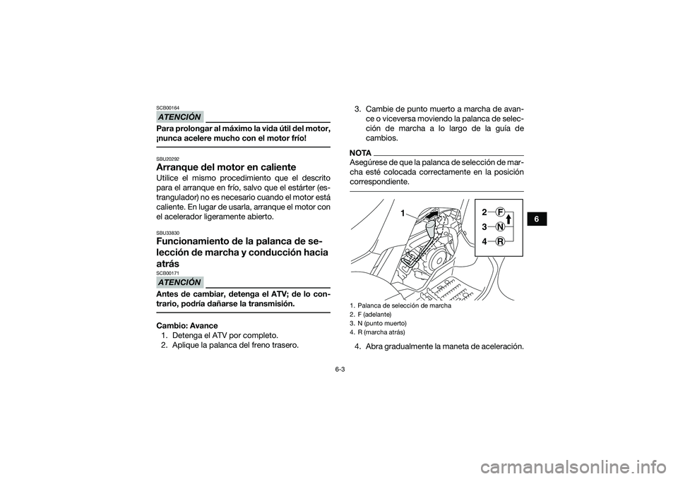 YAMAHA YFM90 2016 Manuale de Empleo (in Spanish) 6-3
6
ATENCIÓNSCB00164Para prolongar al máximo la vida útil del motor,
¡nunca acelere mucho con el motor frío! SBU20292Arranque del motor en calienteUtilice el mismo procedimiento que el descrito YAMAHA YFM90 2016 Manuale de Empleo (in Spanish) 6-3
6
ATENCIÓNSCB00164Para prolongar al máximo la vida útil del motor,
¡nunca acelere mucho con el motor frío! SBU20292Arranque del motor en calienteUtilice el mismo procedimiento que el descrito