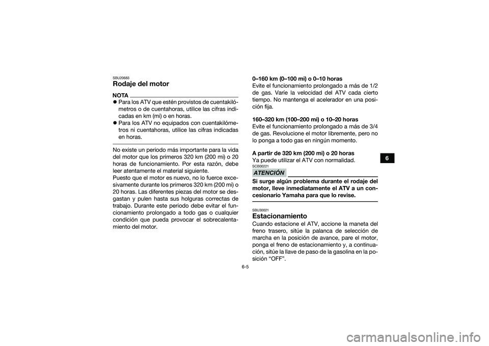 YAMAHA YFM90 2016 Manuale de Empleo (in Spanish) 6-5
6
SBU20683Rodaje del motorNOTAPara los ATV que estén provistos de cuentakiló-
metros o de cuentahoras, utilice las cifras indi-
cadas en km (mi) o en horas.
Para los ATV no equipados con YAMAHA YFM90 2016 Manuale de Empleo (in Spanish) 6-5
6
SBU20683Rodaje del motorNOTAPara los ATV que estén provistos de cuentakiló-
metros o de cuentahoras, utilice las cifras indi-
cadas en km (mi) o en horas.
Para los ATV no equipados con