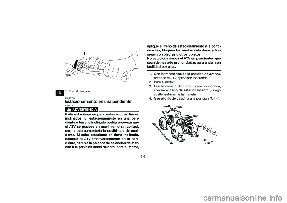 YAMAHA YFM90 2016 Manuale de Empleo (in Spanish) 6-6
6
SBU20765Estacionamiento en una pendiente
ADVERTENCIA
SWB00832Evite estacionar en pendientes u otros firmes
inclinados. El estacionamiento en una pen-
diente o terreno inclinado podría provocar YAMAHA YFM90 2016 Manuale de Empleo (in Spanish) 6-6
6
SBU20765Estacionamiento en una pendiente
ADVERTENCIA
SWB00832Evite estacionar en pendientes u otros firmes
inclinados. El estacionamiento en una pen-
diente o terreno inclinado podría provocar