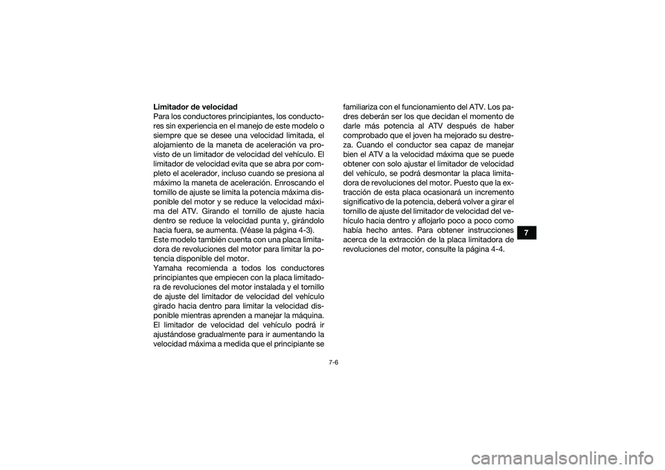 YAMAHA YFM90 2016  Manuale de Empleo (in Spanish) 7-6
7
Limitador de velocidad
Para los conductores principiantes, los conducto-
res sin experiencia en el manejo de este modelo o
siempre que se desee una velocidad limitada, el
alojamiento de la manet