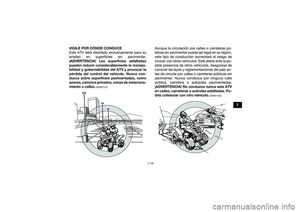 YAMAHA YFM90 2016 Manuale de Empleo (in Spanish) 7-10
7
VIGILE POR DÓNDE CONDUCE
Este ATV está diseñado exclusivamente para su
empleo en superficies sin pavimentar.
¡ADVERTENCIA! Las superficies asfaltadas pueden reducir considerablemente la man YAMAHA YFM90 2016 Manuale de Empleo (in Spanish) 7-10
7
VIGILE POR DÓNDE CONDUCE
Este ATV está diseñado exclusivamente para su
empleo en superficies sin pavimentar.
¡ADVERTENCIA! Las superficies asfaltadas pueden reducir considerablemente la man