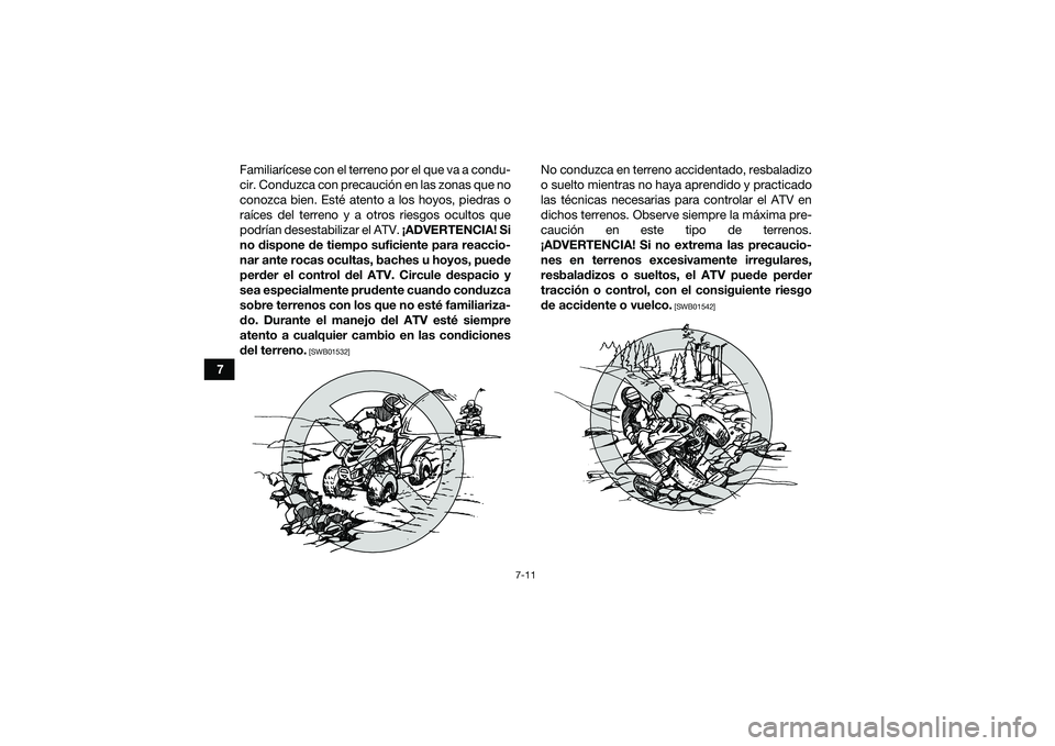 YAMAHA YFM90 2016 Manuale de Empleo (in Spanish) 7-11
7Familiarícese con el terreno por el que va a condu-
cir. Conduzca con precaución en las zonas que no
conozca bien. Esté atento a los hoyos, piedras o
raíces del terreno y a otros riesgos ocu YAMAHA YFM90 2016 Manuale de Empleo (in Spanish) 7-11
7Familiarícese con el terreno por el que va a condu-
cir. Conduzca con precaución en las zonas que no
conozca bien. Esté atento a los hoyos, piedras o
raíces del terreno y a otros riesgos ocu