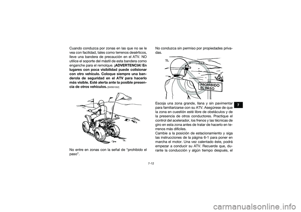 YAMAHA YFM90 2016 Manuale de Empleo (in Spanish) 7-12
7
Cuando conduzca por zonas en las que no se le
vea con facilidad, tales como terrenos desérticos,
lleve una bandera de precaución en el ATV. NO
utilice el soporte del mástil de esta bandera c YAMAHA YFM90 2016 Manuale de Empleo (in Spanish) 7-12
7
Cuando conduzca por zonas en las que no se le
vea con facilidad, tales como terrenos desérticos,
lleve una bandera de precaución en el ATV. NO
utilice el soporte del mástil de esta bandera c