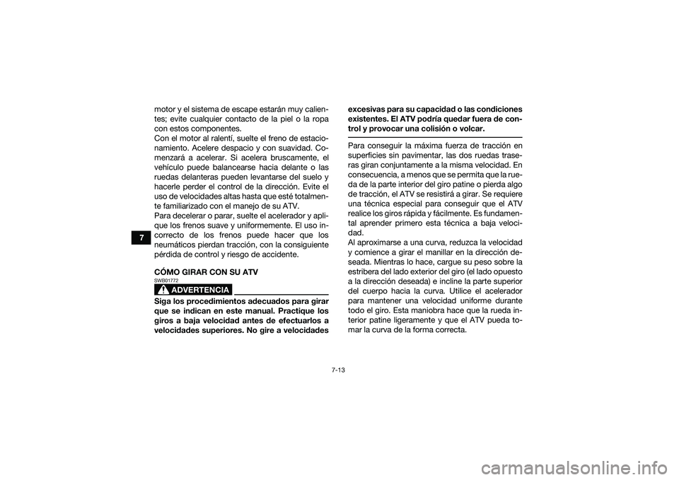 YAMAHA YFM90 2016 Manuale de Empleo (in Spanish) 7-13
7motor y el sistema de escape estarán muy calien-
tes; evite cualquier contacto de la piel o la ropa
con estos componentes.
Con el motor al ralentí, suelte el freno de estacio-
namiento. Aceler YAMAHA YFM90 2016 Manuale de Empleo (in Spanish) 7-13
7motor y el sistema de escape estarán muy calien-
tes; evite cualquier contacto de la piel o la ropa
con estos componentes.
Con el motor al ralentí, suelte el freno de estacio-
namiento. Aceler