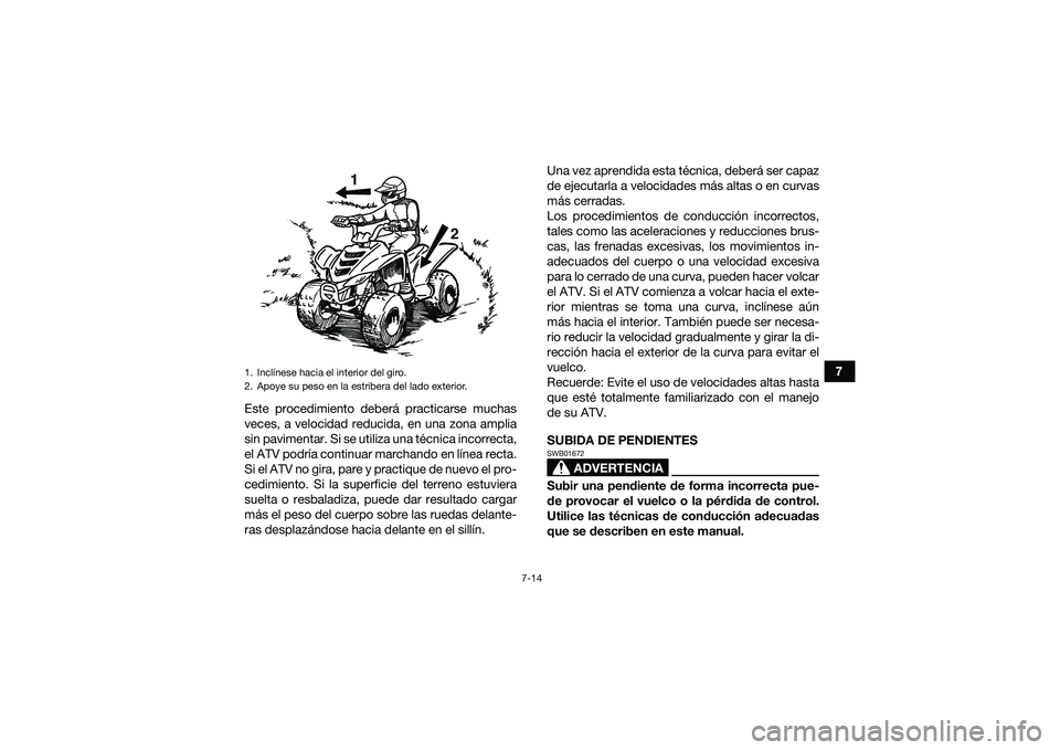 YAMAHA YFM90 2016 Manuale de Empleo (in Spanish) 7-14
7
Este procedimiento deberá practicarse muchas
veces, a velocidad reducida, en una zona amplia
sin pavimentar. Si se utiliza una técnica incorrecta,
el ATV podría continuar marchando en línea YAMAHA YFM90 2016 Manuale de Empleo (in Spanish) 7-14
7
Este procedimiento deberá practicarse muchas
veces, a velocidad reducida, en una zona amplia
sin pavimentar. Si se utiliza una técnica incorrecta,
el ATV podría continuar marchando en línea