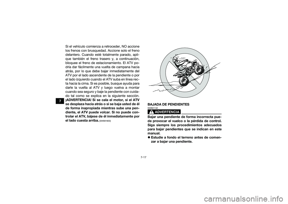 YAMAHA YFM90 2016 Manuale de Empleo (in Spanish) 7-17
7Si el vehículo comienza a retroceder, NO accione
los frenos con brusquedad. Accione solo el freno
delantero. Cuando esté totalmente parado, apli-
que también el freno trasero y, a continuaci YAMAHA YFM90 2016 Manuale de Empleo (in Spanish) 7-17
7Si el vehículo comienza a retroceder, NO accione
los frenos con brusquedad. Accione solo el freno
delantero. Cuando esté totalmente parado, apli-
que también el freno trasero y, a continuaci