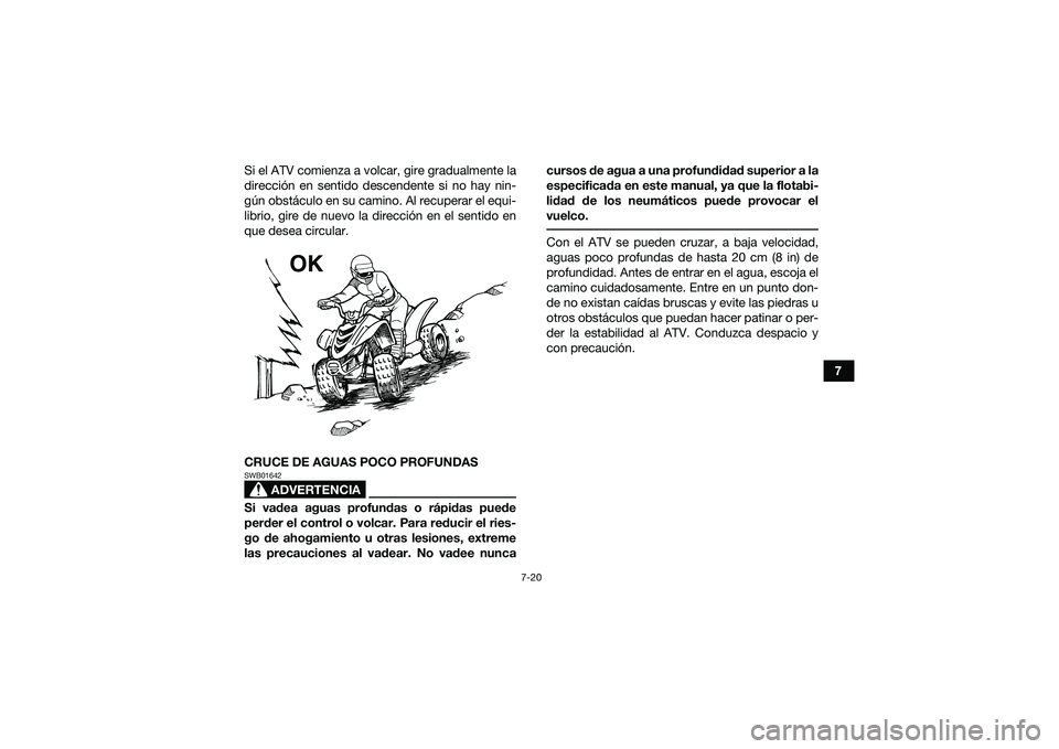 YAMAHA YFM90 2016 Manuale de Empleo (in Spanish) 7-20
7
Si el ATV comienza a volcar, gire gradualmente la
dirección en sentido descendente si no hay nin-
gún obstáculo en su camino. Al recuperar el equi-
librio, gire de nuevo la dirección en el YAMAHA YFM90 2016 Manuale de Empleo (in Spanish) 7-20
7
Si el ATV comienza a volcar, gire gradualmente la
dirección en sentido descendente si no hay nin-
gún obstáculo en su camino. Al recuperar el equi-
librio, gire de nuevo la dirección en el