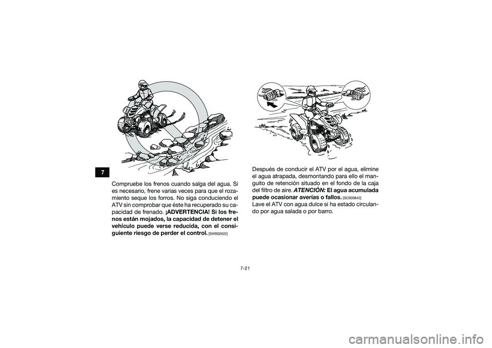 YAMAHA YFM90 2016 Manuale de Empleo (in Spanish) 7-21
7Compruebe los frenos cuando salga del agua. Si
es necesario, frene varias veces para que el roza-
miento seque los forros. No siga conduciendo el
ATV sin comprobar que éste ha recuperado su ca- YAMAHA YFM90 2016 Manuale de Empleo (in Spanish) 7-21
7Compruebe los frenos cuando salga del agua. Si
es necesario, frene varias veces para que el roza-
miento seque los forros. No siga conduciendo el
ATV sin comprobar que éste ha recuperado su ca-