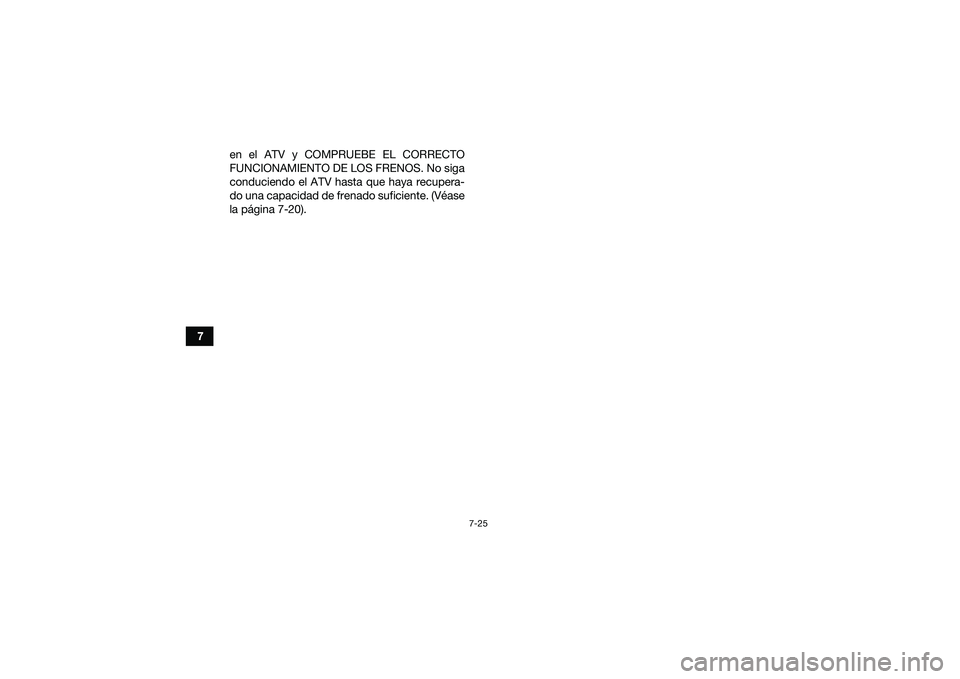 YAMAHA YFM90 2016 Manuale de Empleo (in Spanish) 7-25
7en el ATV y COMPRUEBE EL CORRECTO
FUNCIONAMIENTO DE LOS FRENOS. No siga
conduciendo el ATV hasta que haya recupera-
do una capacidad de frenado suficiente. (Véase
la página 7-20).
UBD360S0.boo YAMAHA YFM90 2016 Manuale de Empleo (in Spanish) 7-25
7en el ATV y COMPRUEBE EL CORRECTO
FUNCIONAMIENTO DE LOS FRENOS. No siga
conduciendo el ATV hasta que haya recupera-
do una capacidad de frenado suficiente. (Véase
la página 7-20).
UBD360S0.boo