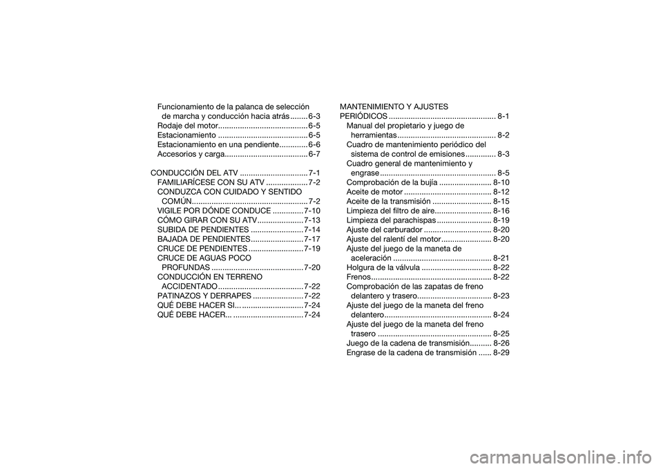 YAMAHA YFM90 2016  Manuale de Empleo (in Spanish) Funcionamiento de la palanca de selección de marcha y conducción hacia atrás ........ 6-3
Rodaje del motor......................................... 6-5
Estacionamiento .............................