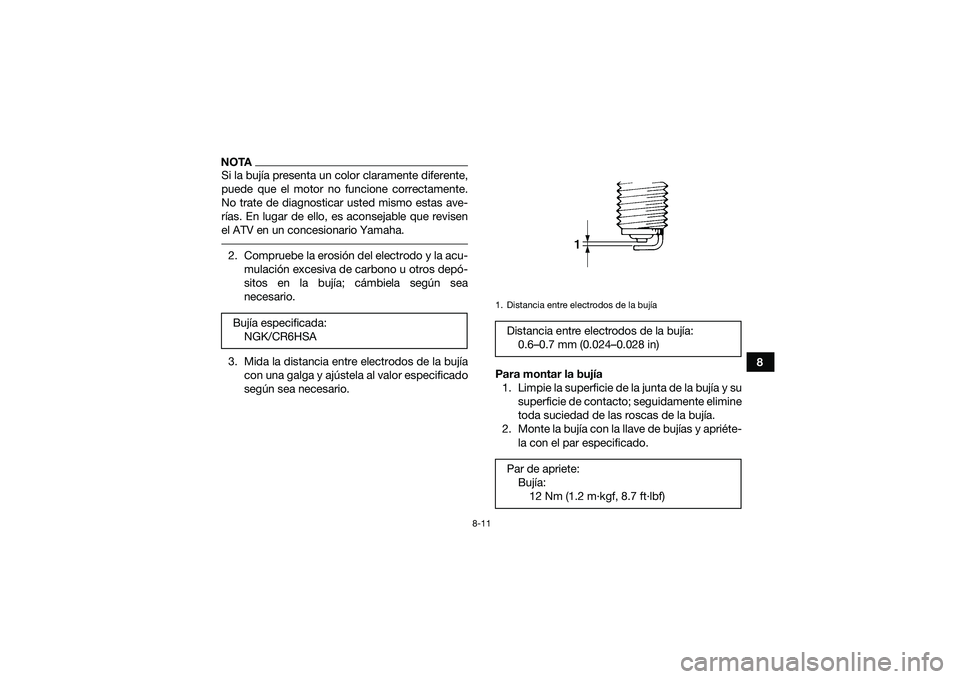 YAMAHA YFM90 2016 Manuale de Empleo (in Spanish) 8-11
8
NOTASi la bujía presenta un color claramente diferente,
puede que el motor no funcione correctamente.
No trate de diagnosticar usted mismo estas ave-
rías. En lugar de ello, es aconsejable qu YAMAHA YFM90 2016 Manuale de Empleo (in Spanish) 8-11
8
NOTASi la bujía presenta un color claramente diferente,
puede que el motor no funcione correctamente.
No trate de diagnosticar usted mismo estas ave-
rías. En lugar de ello, es aconsejable qu