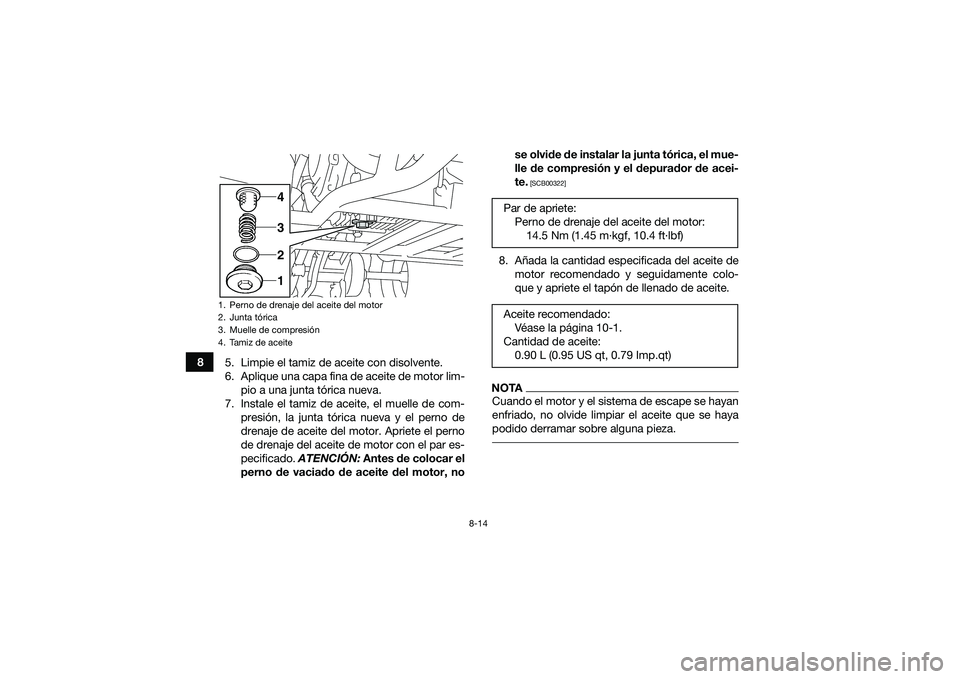 YAMAHA YFM90 2016 Manuale de Empleo (in Spanish) 8-14
85. Limpie el tamiz de aceite con disolvente.
6. Aplique una capa fina de aceite de motor lim-
pio a una junta tórica nueva.
7. Instale el tamiz de aceite, el muelle de com- presión, la junta t YAMAHA YFM90 2016 Manuale de Empleo (in Spanish) 8-14
85. Limpie el tamiz de aceite con disolvente.
6. Aplique una capa fina de aceite de motor lim-
pio a una junta tórica nueva.
7. Instale el tamiz de aceite, el muelle de com- presión, la junta t