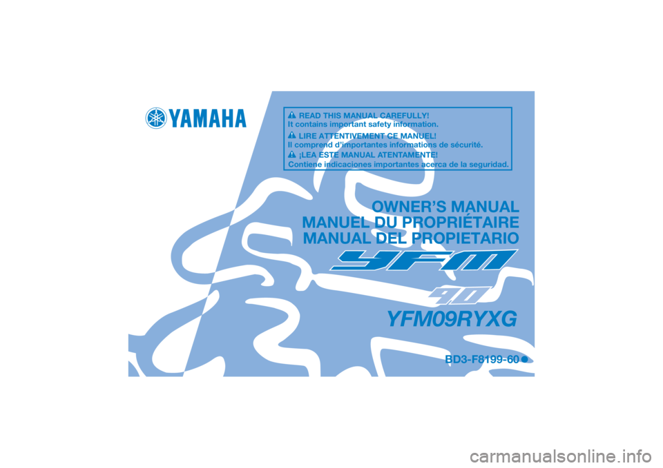 YAMAHA YFM90 2016 Notices Demploi (in French) DIC183
YFM09RYXG
OWNER’S MANUAL
MANUEL DU PROPRIÉTAIRE MANUAL DEL PROPIETARIO
BD3-F8199-60
READ THIS MANUAL CAREFULLY!
It contains important safety information.
LIRE ATTENTIVEMENT CE MANUEL!
Il com YAMAHA YFM90 2016 Notices Demploi (in French) DIC183
YFM09RYXG
OWNER’S MANUAL
MANUEL DU PROPRIÉTAIRE MANUAL DEL PROPIETARIO
BD3-F8199-60
READ THIS MANUAL CAREFULLY!
It contains important safety information.
LIRE ATTENTIVEMENT CE MANUEL!
Il com