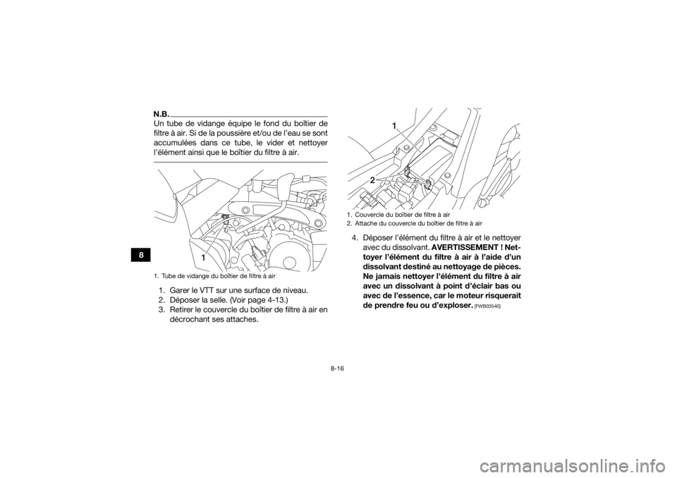 YAMAHA YFM90 2016 Notices Demploi (in French) 8-16
8
N.B.Un tube de vidange équipe le fond du boîtier de
filtre à air. Si de la poussière et/ou de l’eau se sont
accumulées dans ce tube, le vider et nettoyer
l’élément ainsi que le boît YAMAHA YFM90 2016 Notices Demploi (in French) 8-16
8
N.B.Un tube de vidange équipe le fond du boîtier de
filtre à air. Si de la poussière et/ou de l’eau se sont
accumulées dans ce tube, le vider et nettoyer
l’élément ainsi que le boît