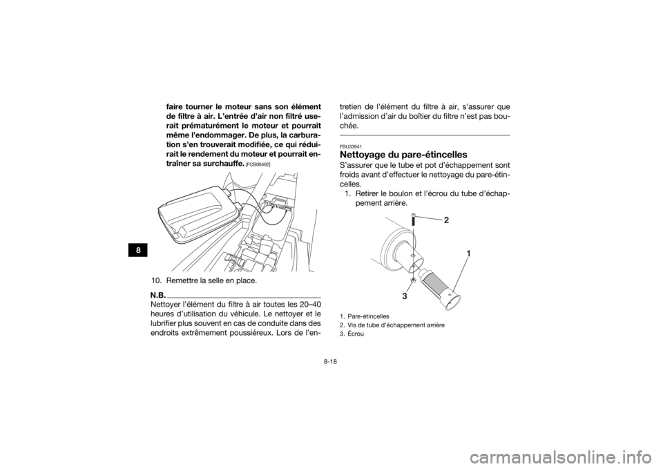 YAMAHA YFM90 2016 Notices Demploi (in French) 8-18
8faire tourner le moteur sans son élément
de filtre à air. L’entrée d’air non filtré use-
rait prématurément le moteur et pourrait
même l’endommager. De plus, la carbura-
tion s’e YAMAHA YFM90 2016 Notices Demploi (in French) 8-18
8faire tourner le moteur sans son élément
de filtre à air. L’entrée d’air non filtré use-
rait prématurément le moteur et pourrait
même l’endommager. De plus, la carbura-
tion s’e