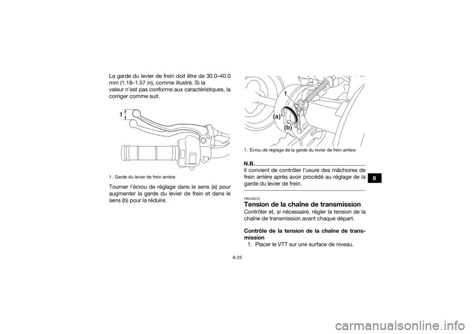 YAMAHA YFM90 2016 Notices Demploi (in French) 8-25
8
La garde du levier de frein doit être de 30.0–40.0
mm (1.18–1.57 in), comme illustré. Si la
valeur n’est pas conforme aux caractéristiques, la
corriger comme suit.
Tourner l’écrou YAMAHA YFM90 2016 Notices Demploi (in French) 8-25
8
La garde du levier de frein doit être de 30.0–40.0
mm (1.18–1.57 in), comme illustré. Si la
valeur n’est pas conforme aux caractéristiques, la
corriger comme suit.
Tourner l’écrou