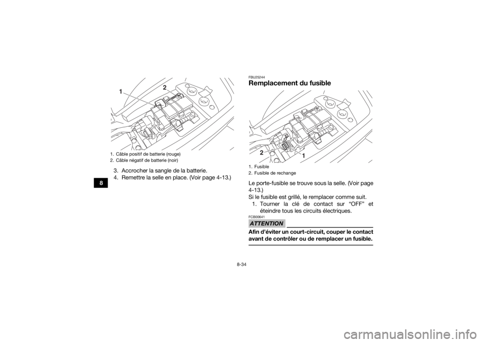 YAMAHA YFM90 2016 Notices Demploi (in French) 8-34
83. Accrocher la sangle de la batterie.
4. Remettre la selle en place. (Voir page 4-13.)
FBU25244Remplacement du fusibleLe porte-fusible se trouve sous la selle. (Voir page
4-13.)
Si le fusible e YAMAHA YFM90 2016 Notices Demploi (in French) 8-34
83. Accrocher la sangle de la batterie.
4. Remettre la selle en place. (Voir page 4-13.)
FBU25244Remplacement du fusibleLe porte-fusible se trouve sous la selle. (Voir page
4-13.)
Si le fusible e