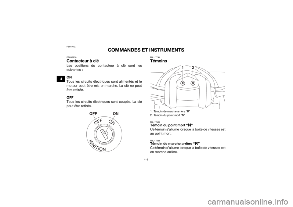 YAMAHA YFM90 2016 Notices Demploi (in French) 4-1
4
FBU17737
COMMANDES ET INSTRUMENTS
FBU33850Contacteur à cléLes positions du contacteur à clé sont les
suivantes :
ON
Tous les circuits électriques sont alimentés et le
moteur peut être mis YAMAHA YFM90 2016 Notices Demploi (in French) 4-1
4
FBU17737
COMMANDES ET INSTRUMENTS
FBU33850Contacteur à cléLes positions du contacteur à clé sont les
suivantes :
ON
Tous les circuits électriques sont alimentés et le
moteur peut être mis