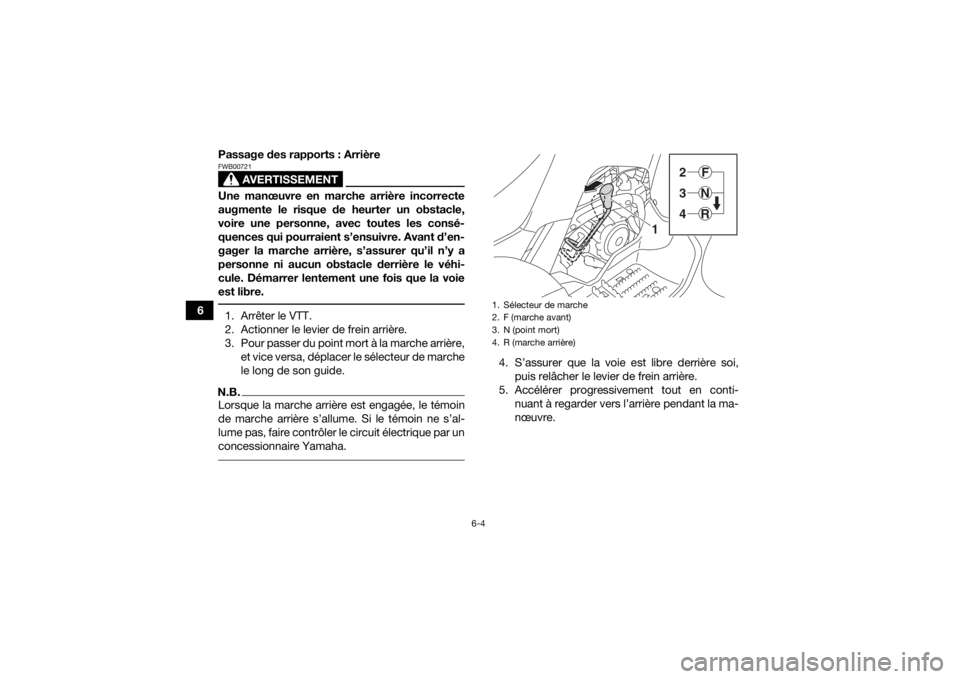 YAMAHA YFM90 2016 Notices Demploi (in French) 6-4
6Passage des rapports : Arrière
AVERTISSEMENT
FWB00721Une manœuvre en marche arrière incorrecte
augmente le risque de heurter un obstacle,
voire une personne, avec toutes les consé-
quences qu YAMAHA YFM90 2016 Notices Demploi (in French) 6-4
6Passage des rapports : Arrière
AVERTISSEMENT
FWB00721Une manœuvre en marche arrière incorrecte
augmente le risque de heurter un obstacle,
voire une personne, avec toutes les consé-
quences qu