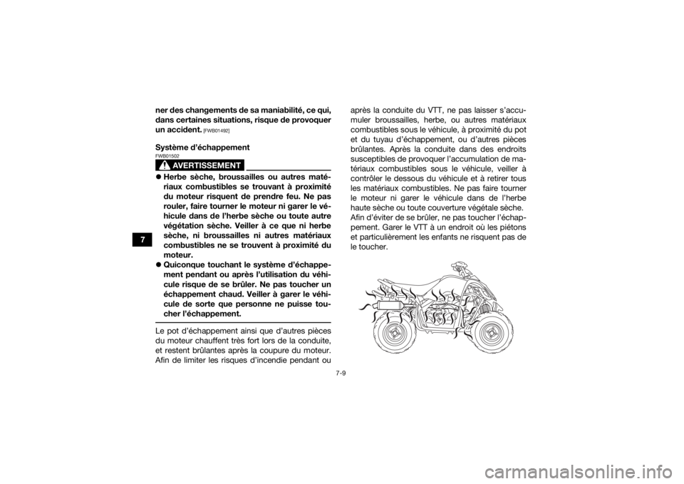 YAMAHA YFM90 2016  Notices Demploi (in French) 7-9
7ner des changements de sa maniabilité, ce qui,
dans certaines situations, risque de provoquer
un accident.
 [FWB01492]
Système d’échappement
AVERTISSEMENT
FWB01502
Herbe sèche, broussail