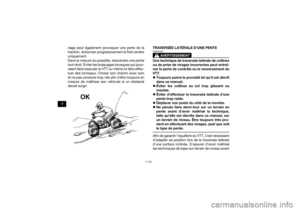 YAMAHA YFM90 2016 Notices Demploi (in French) 7-19
7nage peut également provoquer une perte de la
traction. Actionner progressivement le frein arrière
uniquement.
Dans la mesure du possible, descendre une pente
tout droit. Éviter les braquages YAMAHA YFM90 2016 Notices Demploi (in French) 7-19
7nage peut également provoquer une perte de la
traction. Actionner progressivement le frein arrière
uniquement.
Dans la mesure du possible, descendre une pente
tout droit. Éviter les braquages