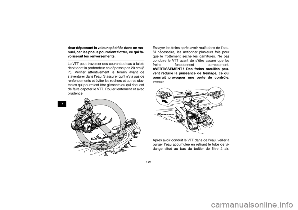 YAMAHA YFM90 2016 Notices Demploi (in French) 7-21
7deur dépassant la valeur spécifiée dans ce ma-
nuel, car les pneus pourraient flotter, ce qui fa-
voriserait les renversements.
Le VTT peut traverser des courants d’eau à faible
débit do YAMAHA YFM90 2016 Notices Demploi (in French) 7-21
7deur dépassant la valeur spécifiée dans ce ma-
nuel, car les pneus pourraient flotter, ce qui fa-
voriserait les renversements.
Le VTT peut traverser des courants d’eau à faible
débit do