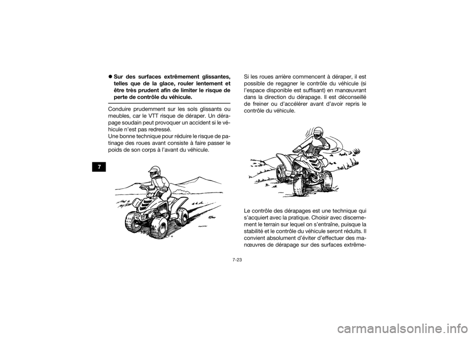 YAMAHA YFM90 2016 Notices Demploi (in French) 7-23
7
Sur des surfaces extrêmement glissantes,
telles que de la glace, rouler lentement et
être très prudent afin de limiter le risque de
perte de contrôle du véhicule.
Conduire prudemment s YAMAHA YFM90 2016 Notices Demploi (in French) 7-23
7
Sur des surfaces extrêmement glissantes,
telles que de la glace, rouler lentement et
être très prudent afin de limiter le risque de
perte de contrôle du véhicule.
Conduire prudemment s