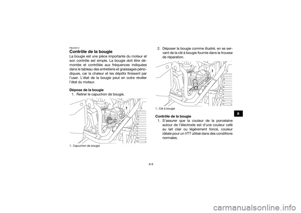 YAMAHA YFM90 2016 Notices Demploi (in French) 8-9
8
FBU23214Contrôle de la bougieLa bougie est une pièce importante du moteur et
son contrôle est simple. La bougie doit être dé-
montée et contrôlée aux fréquences indiquées
dans le table YAMAHA YFM90 2016 Notices Demploi (in French) 8-9
8
FBU23214Contrôle de la bougieLa bougie est une pièce importante du moteur et
son contrôle est simple. La bougie doit être dé-
montée et contrôlée aux fréquences indiquées
dans le table