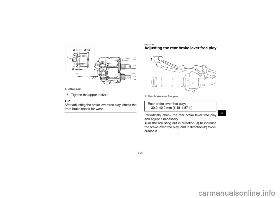 YAMAHA YFM90R 2022  Owners Manual 9-24
9
6. Tighten the upper locknut.
TIPAfter adjusting the brake lever free play, check the
front brake shoes for wear. 
EBU33784Adjusting the rear brake lever free playPeriodically check the rear br