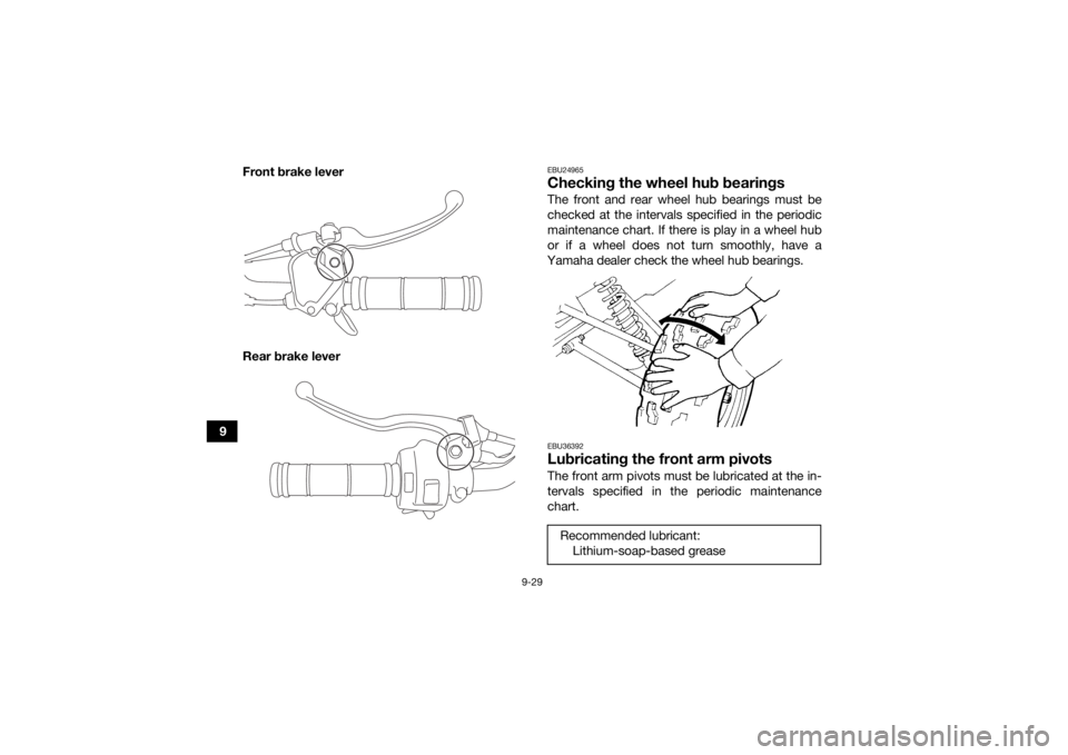 YAMAHA YFM90R 2022  Owners Manual 9-29
9Front brake lever
Rear brake lever
EBU24965Checking the wheel hub bearingsThe front and rear wheel hub bearings must be
checked at the intervals specified in the periodic
maintenance chart. If t
