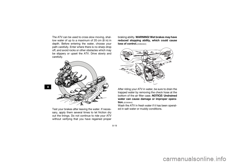 YAMAHA YFM90R 2022 Owners Guide 8-19
8The ATV can be used to cross slow moving, shal-
low water of up to a maximum of 20 cm (8 in) in
depth. Before entering the water, choose your
path carefully. Enter where there is no sharp drop
o YAMAHA YFM90R 2022 Owners Guide 8-19
8The ATV can be used to cross slow moving, shal-
low water of up to a maximum of 20 cm (8 in) in
depth. Before entering the water, choose your
path carefully. Enter where there is no sharp drop
o