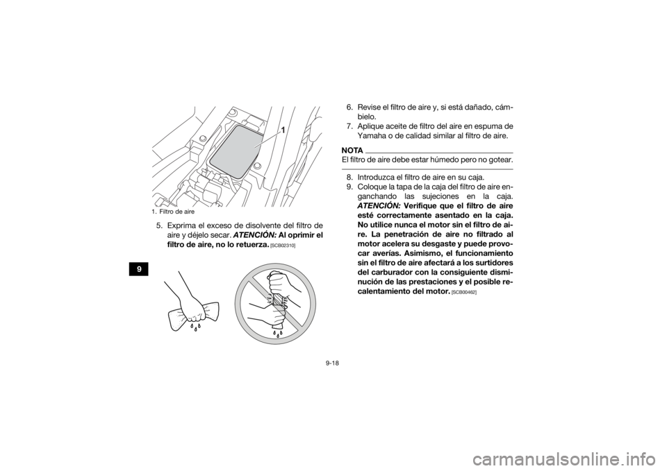 YAMAHA YFM90R 2022  Manuale de Empleo (in Spanish) 9-18
95. Exprima el exceso de disolvente del filtro de
aire y déjelo secar.  ATENCIÓN: Al oprimir el
filtro de aire, no lo retuerza.
 [SCB02310]
6. Revise el filtro de aire y, si está dañado, cám