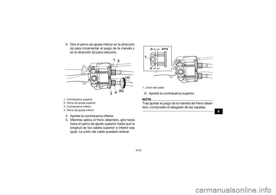 YAMAHA YFM90R 2022  Manuale de Empleo (in Spanish) 9-25
9
3. Gire el perno de ajuste inferior en la dirección
(a) para incrementar el juego de la maneta y
en la dirección (b) para reducirlo.
4. Apriete la contratuerca inferior.
5. Mientras aplica el