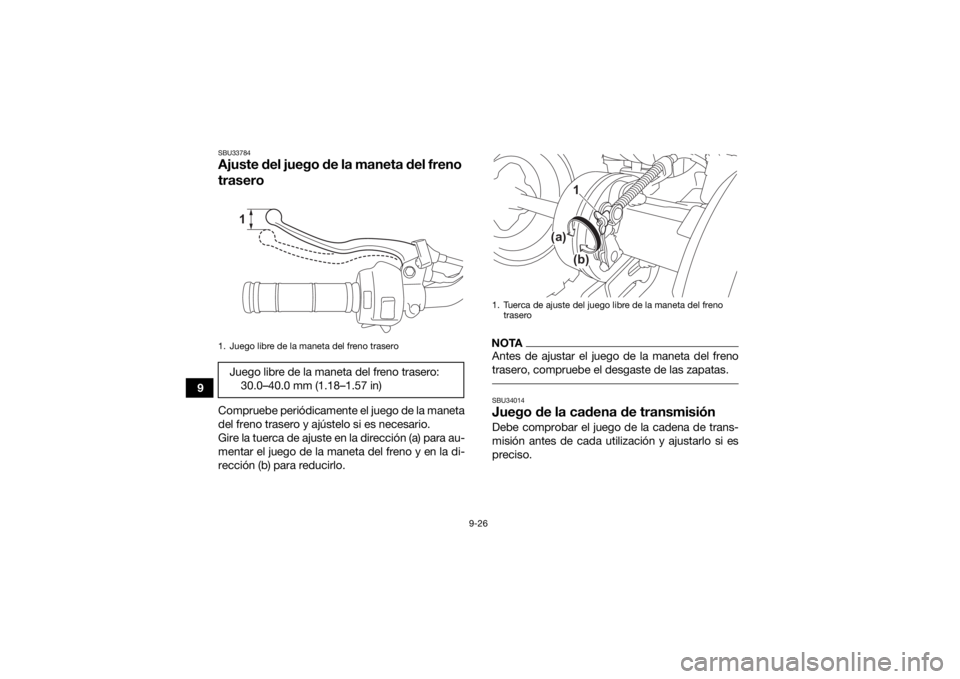 YAMAHA YFM90R 2022  Manuale de Empleo (in Spanish) 9-26
9
SBU33784Ajuste del juego de la maneta del freno 
traseroCompruebe periódicamente el juego de la maneta
del freno trasero y ajústelo si es necesario.
Gire la tuerca de ajuste en la dirección 