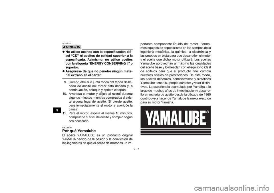 YAMAHA YFM90R 2022  Manuale de Empleo (in Spanish) 9-14
9
ATENCIÓNSCB00331No utilice aceites con la especificación dié-
sel “CD” ni aceites de calidad superior a la
especificada. Asimismo, no utilice aceites
con la etiqueta “ENERGY CONSERV