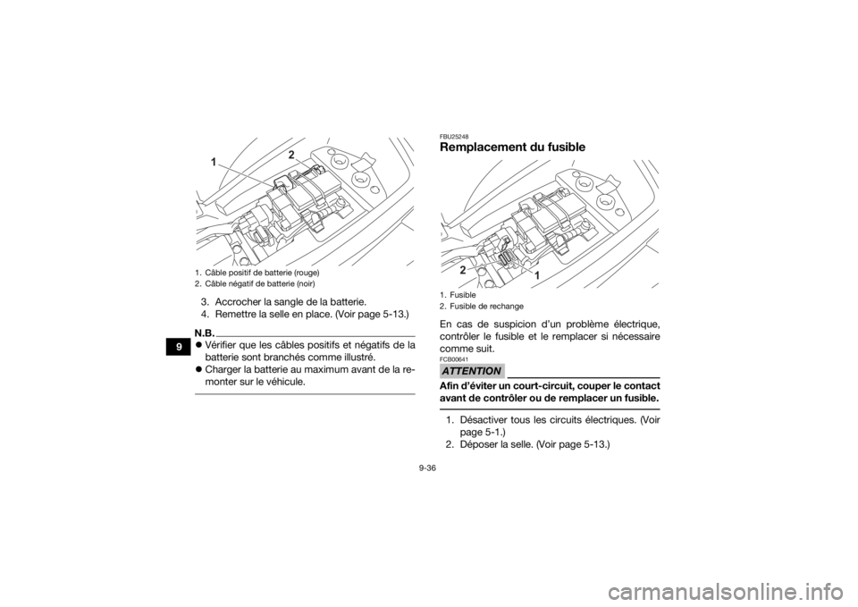 YAMAHA YFM90R 2022 Notices Demploi (in French) 9-36
93. Accrocher la sangle de la batterie.
4. Remettre la selle en place. (Voir page 5-13.)
N.B.
Vérifier que les câbles positifs et négatifs de la
batterie sont branchés comme illustré.
YAMAHA YFM90R 2022 Notices Demploi (in French) 9-36
93. Accrocher la sangle de la batterie.
4. Remettre la selle en place. (Voir page 5-13.)
N.B.
Vérifier que les câbles positifs et négatifs de la
batterie sont branchés comme illustré.
