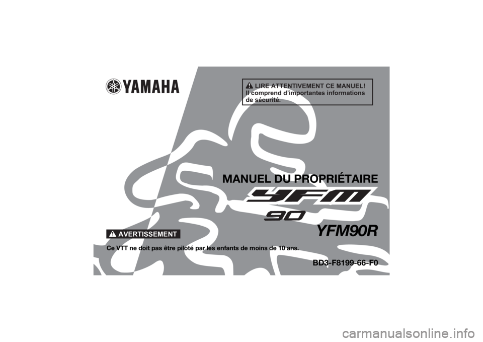 YAMAHA YFM90R 2022 Notices Demploi (in French) AVERTISSEMENT
LIRE ATTENTIVEMENT CE MANUEL!
Il comprend d’importantes informations
de sécurité.
MANUEL DU PROPRIÉTAIRE
YFM90R
Ce VTT ne doit pas être piloté pa r les enfants de moins de 10 ans YAMAHA YFM90R 2022 Notices Demploi (in French) AVERTISSEMENT
LIRE ATTENTIVEMENT CE MANUEL!
Il comprend d’importantes informations
de sécurité.
MANUEL DU PROPRIÉTAIRE
YFM90R
Ce VTT ne doit pas être piloté pa r les enfants de moins de 10 ans