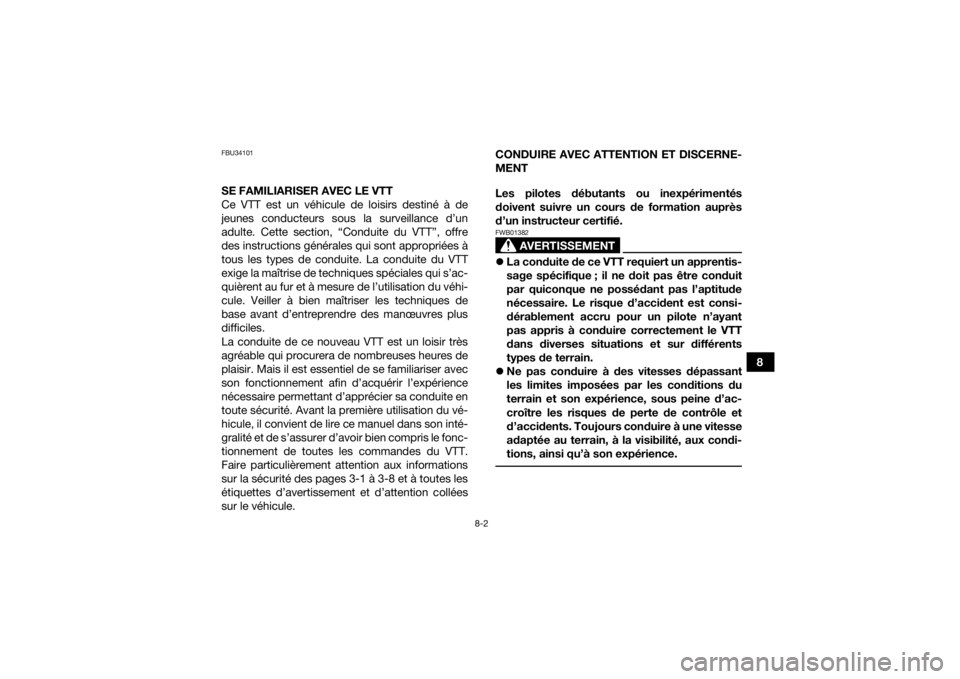 YAMAHA YFM90R 2022  Notices Demploi (in French) 8-2
8
FBU34101SE FAMILIARISER AVEC LE VTT
Ce VTT est un véhicule de loisirs destiné à de
jeunes conducteurs sous la surveillance d’un
adulte. Cette section, “Conduite du VTT”, offre
des instr
