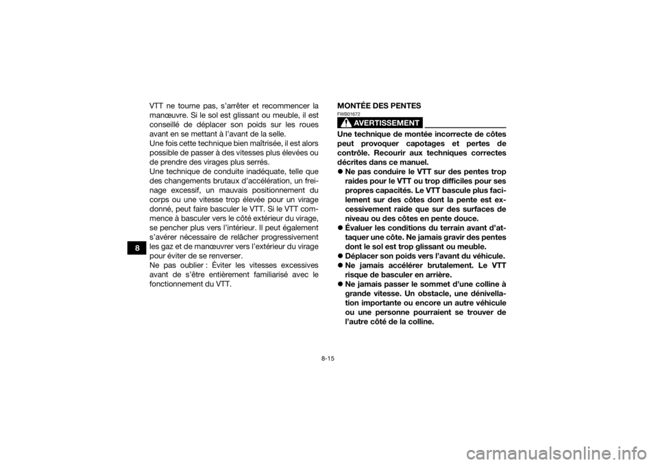 YAMAHA YFM90R 2022  Notices Demploi (in French) 8-15
8VTT ne tourne pas, s’arrêter et recommencer la
manœuvre. Si le sol est glissant ou meuble, il est
conseillé de déplacer son poids sur les roues
avant en se mettant à l’avant de la selle