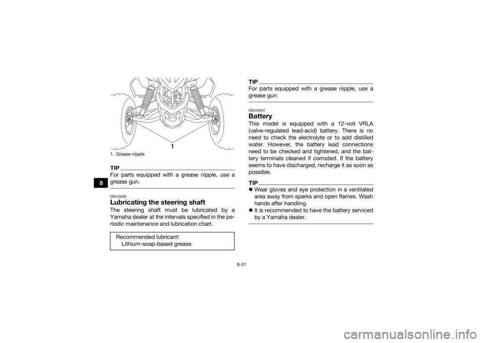 YAMAHA YFM90R 2020 Owners Manual 8-31
8
TIPFor parts equipped with a grease nipple, use a
grease gun. EBU25095Lubricating the steering shaftThe steering shaft must be lubricated by a
Yamaha dealer at the intervals specified in the pe YAMAHA YFM90R 2020 Owners Manual 8-31
8
TIPFor parts equipped with a grease nipple, use a
grease gun. EBU25095Lubricating the steering shaftThe steering shaft must be lubricated by a
Yamaha dealer at the intervals specified in the pe