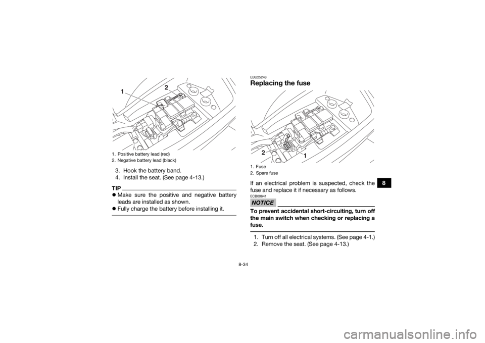YAMAHA YFM90R 2020 Owners Manual 8-34
8
3. Hook the battery band.
4. Install the seat. (See page 4-13.)
TIP
Make sure the positive and negative battery
leads are installed as shown.
Fully charge the battery before installing i YAMAHA YFM90R 2020 Owners Manual 8-34
8
3. Hook the battery band.
4. Install the seat. (See page 4-13.)
TIP
Make sure the positive and negative battery
leads are installed as shown.
Fully charge the battery before installing i