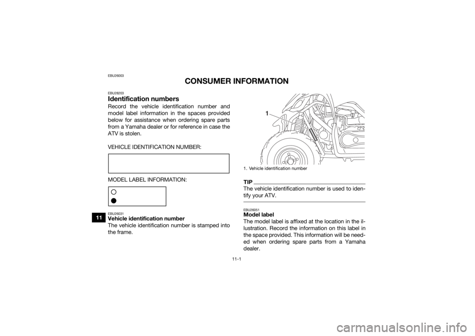 YAMAHA YFM90R 2020 Owners Manual 11-1
11
EBU26003
CONSUMER INFORMATION
EBU28203Identification numbersRecord the vehicle identification number and
model label information in the spaces provided
below for assistance when ordering spare YAMAHA YFM90R 2020 Owners Manual 11-1
11
EBU26003
CONSUMER INFORMATION
EBU28203Identification numbersRecord the vehicle identification number and
model label information in the spaces provided
below for assistance when ordering spare