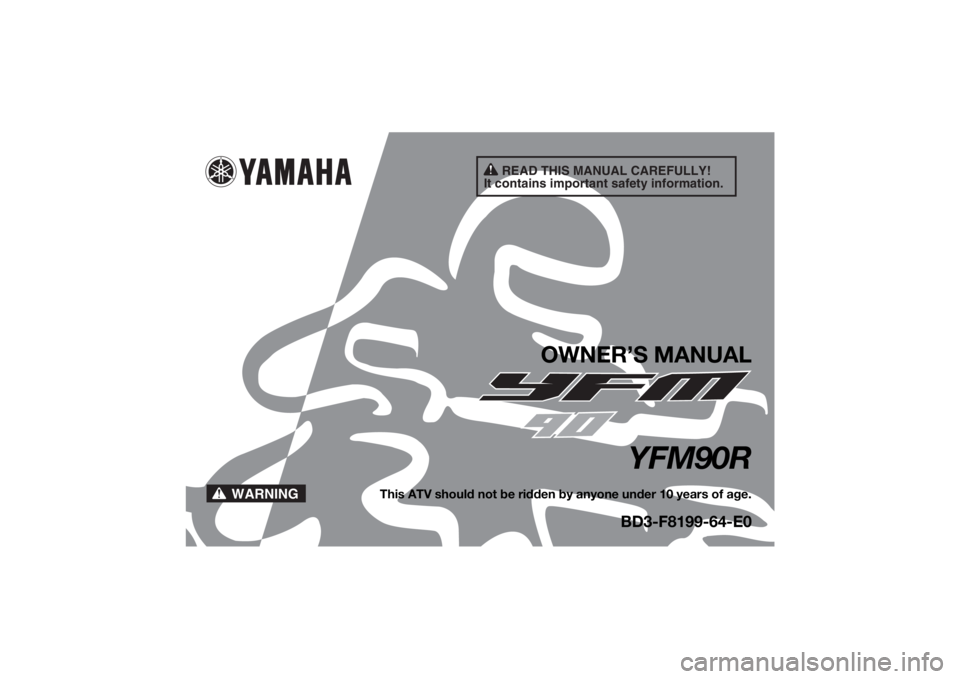 YAMAHA YFM90R 2020  Owners Manual READ THIS MANUAL CAREFULLY!
It contains important safety information.
WARNING
OWNER’S MANUAL
YFM90R
This ATV should not be ridden by anyone under 10 years of age.
BD3-F8199-64-E0
UBD364E0.book  Page