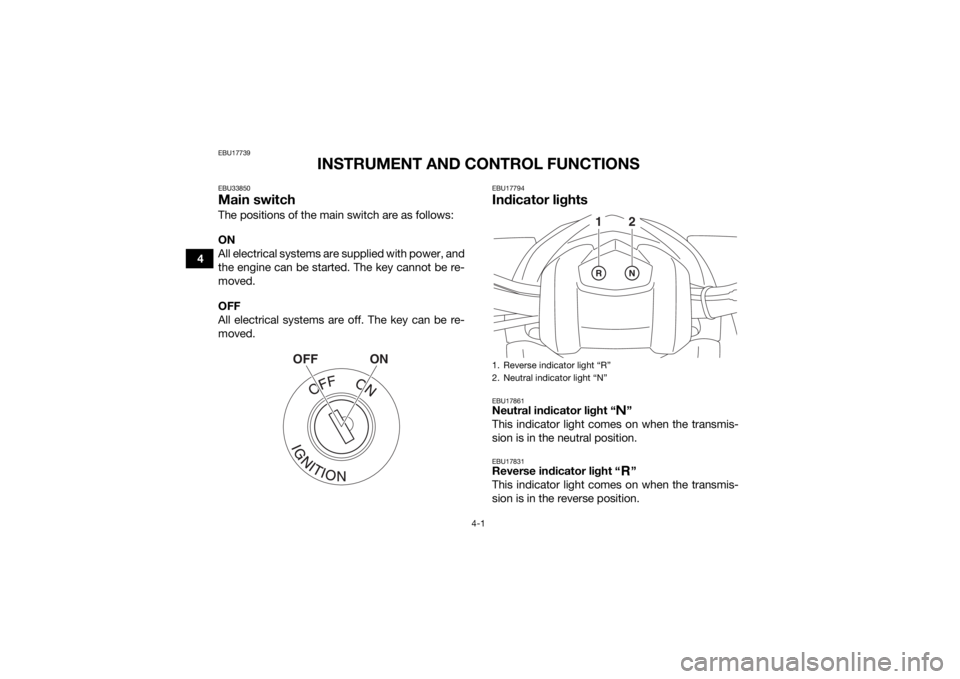 YAMAHA YFM90R 2020 Owners Manual 4-1
4
EBU17739
INSTRUMENT AND CONTROL FUNCTIONS
EBU33850Main switchThe positions of the main switch are as follows:
ON
All electrical systems are supplied with power, and
the engine can be started. Th YAMAHA YFM90R 2020 Owners Manual 4-1
4
EBU17739
INSTRUMENT AND CONTROL FUNCTIONS
EBU33850Main switchThe positions of the main switch are as follows:
ON
All electrical systems are supplied with power, and
the engine can be started. Th