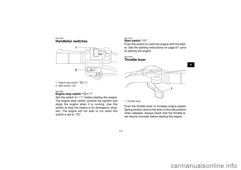 YAMAHA YFM90R 2020 Owners Manual 4-2
4
EBU18067Handlebar switchesEBU18081Engine stop switch “ / ”
Set this switch to “ ” before starting the engine.
The engine stop switch controls the ignition and
stops the engine when it is YAMAHA YFM90R 2020 Owners Manual 4-2
4
EBU18067Handlebar switchesEBU18081Engine stop switch “ / ”
Set this switch to “ ” before starting the engine.
The engine stop switch controls the ignition and
stops the engine when it is