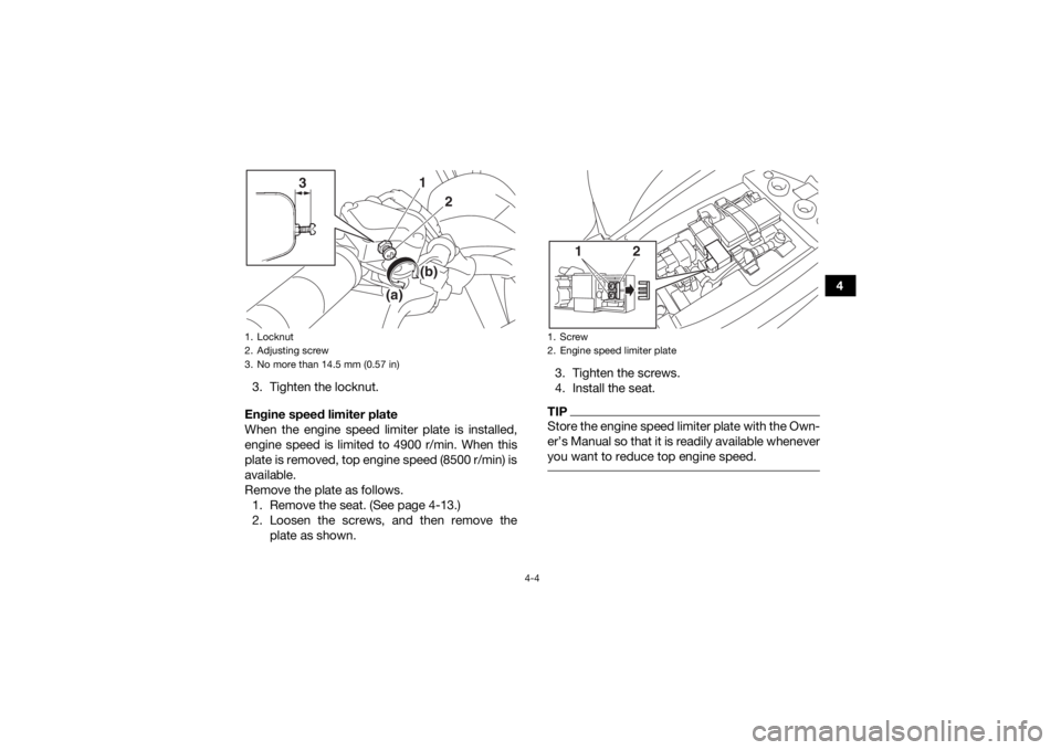 YAMAHA YFM90R 2020 Owners Manual 4-4
4
3. Tighten the locknut.
Engine speed limiter plate
When the engine speed limiter plate is installed,
engine speed is limited to 4900 r/min. When this
plate is removed, top engine speed (8500 r/m YAMAHA YFM90R 2020 Owners Manual 4-4
4
3. Tighten the locknut.
Engine speed limiter plate
When the engine speed limiter plate is installed,
engine speed is limited to 4900 r/min. When this
plate is removed, top engine speed (8500 r/m