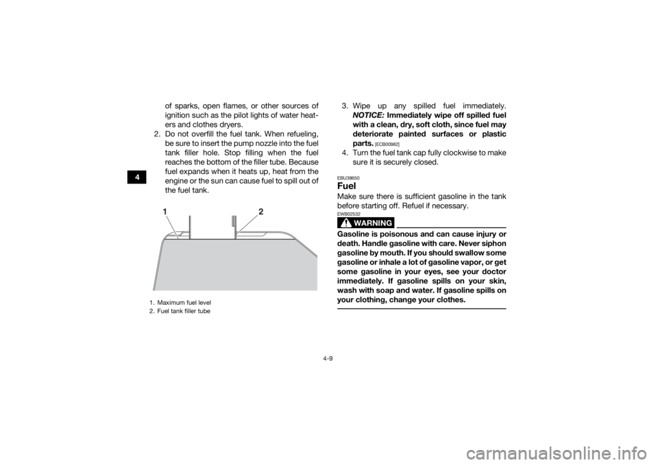 YAMAHA YFM90R 2020 Owners Manual 4-9
4of sparks, open flames, or other sources of
ignition such as the pilot lights of water heat-
ers and clothes dryers.
2. Do not overfill the fuel tank. When refueling, be sure to insert the pump n YAMAHA YFM90R 2020 Owners Manual 4-9
4of sparks, open flames, or other sources of
ignition such as the pilot lights of water heat-
ers and clothes dryers.
2. Do not overfill the fuel tank. When refueling, be sure to insert the pump n
