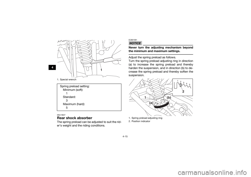 YAMAHA YFM90R 2020  Owners Manual 4-15
4
EBU19027Rear shock absorberThe spring preload can be adjusted to suit the rid-
er’s weight and the riding conditions.
NOTICEECB01091Never turn the adjusting mechanism beyond
the minimum and m