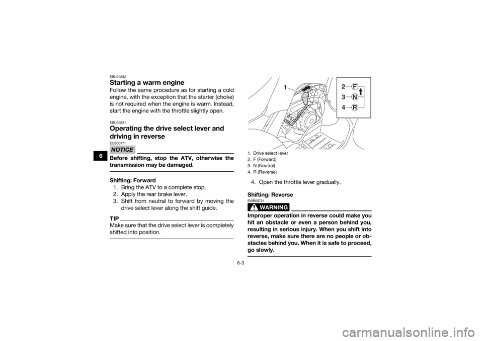 YAMAHA YFM90R 2020 Owners Manual 6-3
6
EBU20292Starting a warm engineFollow the same procedure as for starting a cold
engine, with the exception that the starter (choke)
is not required when the engine is warm. Instead,
start the eng YAMAHA YFM90R 2020 Owners Manual 6-3
6
EBU20292Starting a warm engineFollow the same procedure as for starting a cold
engine, with the exception that the starter (choke)
is not required when the engine is warm. Instead,
start the eng