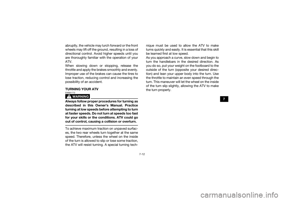 YAMAHA YFM90R 2020  Owners Manual 7-12
7
abruptly, the vehicle may lurch forward or the front
wheels may lift off the ground, resulting in a loss of
directional control. Avoid higher speeds until you
are thoroughly familiar with the o